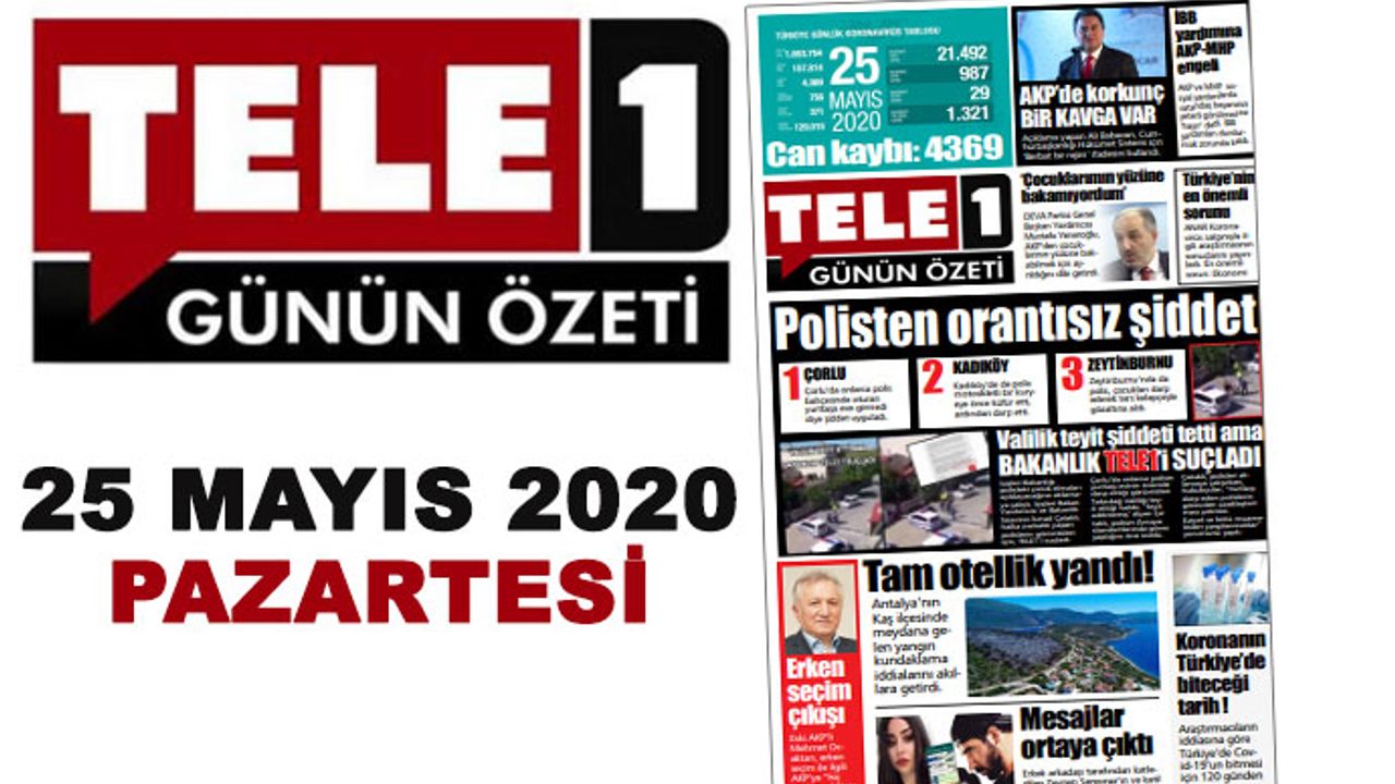 AKP'de korkunç bir kavga var. Polisten orantısız şiddet. İBB yardımına AKP-MHP engeli. Can kaybı 4.369. Çocuklarımın yüzüne bakamıyordum. 25 Mayıs Günün Özeti