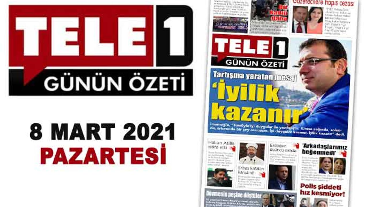 İmamoğlu "İyilik kazanır". Gazetecilere hapis cezası. "Arkadaşlarımız beğenmedi". Erdoğan üçüncü sırada. Hakan Atilla istifa etti. 8 Mart korkusu. Polis şiddeti hız kesmiyor. 8 Mart 2021 Günün Özeti