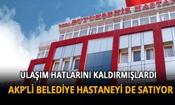 699 milyon lira borcu olan AKP'li belediye hastaneyi satışa çıkarttı!