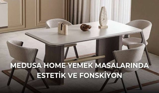 Medusa Home Yemek Masası Seçiminde Estetik ve Fonksiyon Bir Arada
