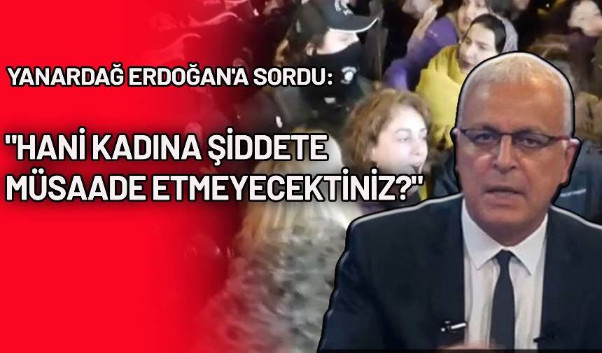 Kadına Şiddet ile Mücadele yürüyüşünde kadınlara şiddet! Yanardağ: Hani müsaade etmeyecektiniz?